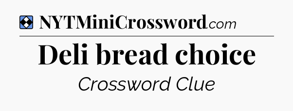 Solution: Deli bread choice - NYT Mini Crossword