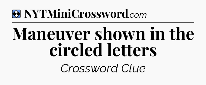 Solution: Maneuver shown in the circled letters - NYT Mini Crossword