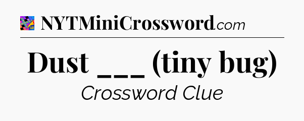 Dust ___ (tiny bug) Crossword Clue