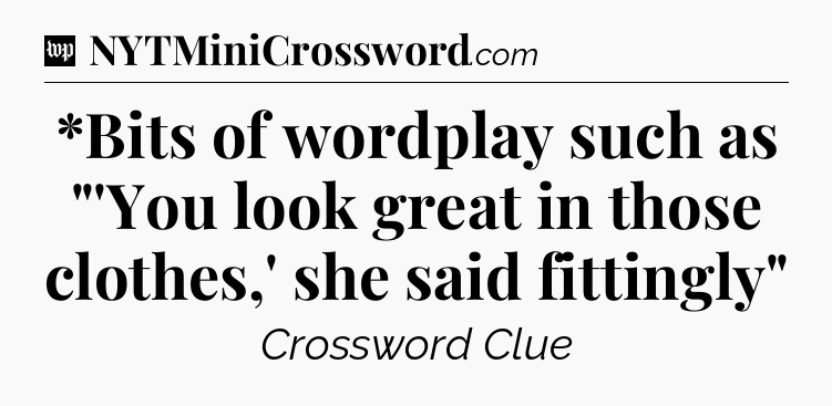 *Bits of wordplay such as 