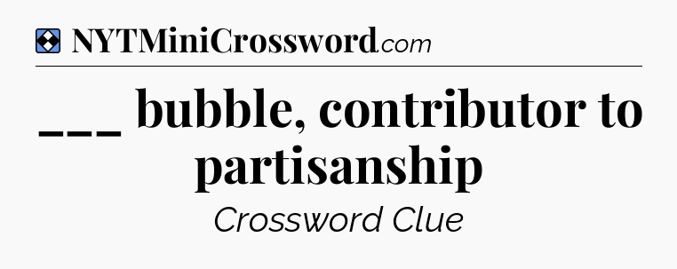 Solution: ___ bubble, contributor to partisanship - NYT Mini Crossword