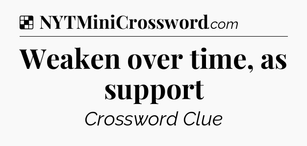 Solution: Weaken over time, as support - NYT Crossword