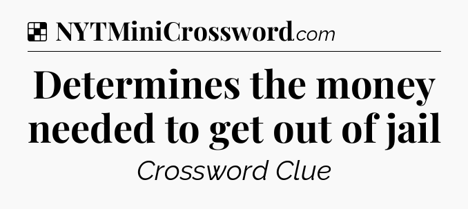 Solution: Determines the money needed to get out of jail - NYT Crossword