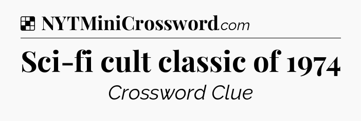 Solution: Sci-fi cult classic of 1974 - NYT Crossword