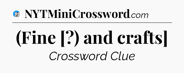 (Fine [?) and crafts] Crossword Clue