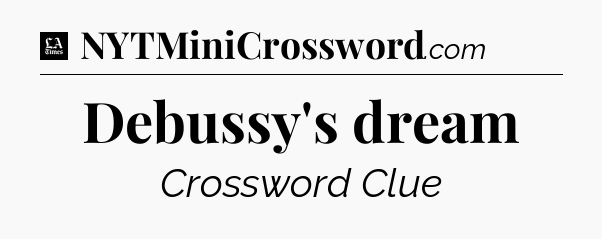 Debussy's dream - LA Times Crossword