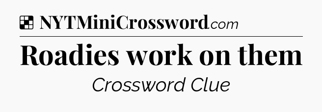 Solution: Roadies work on them - NYT Crossword