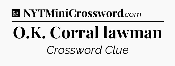 O.K. Corral lawman - LA Times Crossword
