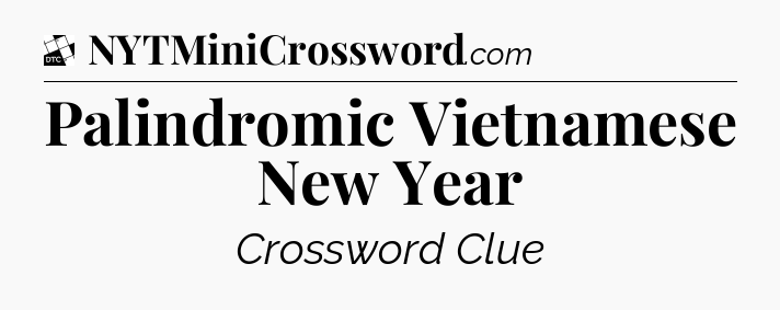 Palindromic Vietnamese New Year - Daily Themed Mini Crossword