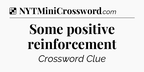Solution: Some positive reinforcement - NYT Crossword