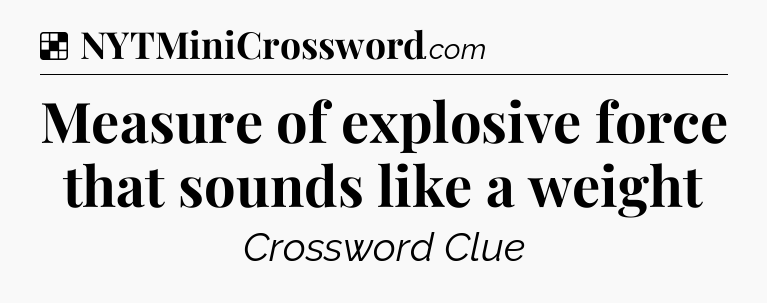 Solution: Measure of explosive force that sounds like a weight - NYT Crossword