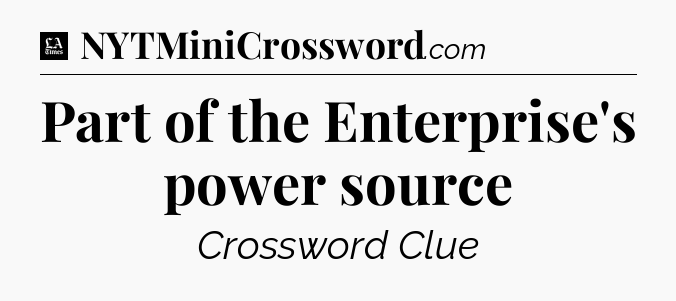 Part of the Enterprise's power source - LA Times Crossword