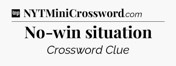 No-win situation Crossword Clue