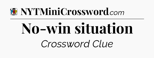 No-win situation Crossword Clue