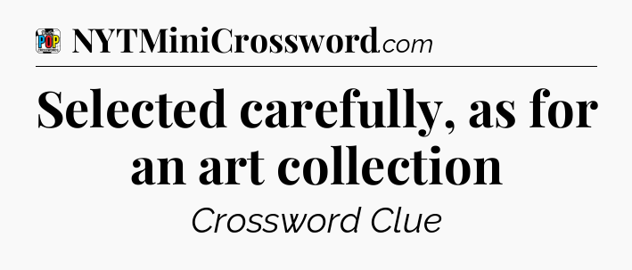 Selected carefully, as for an art collection Crossword Clue