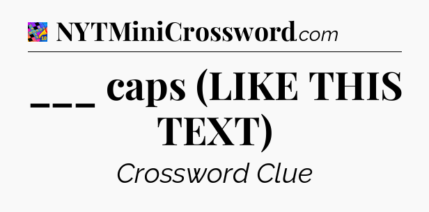___ caps (LIKE THIS TEXT) Crossword Clue