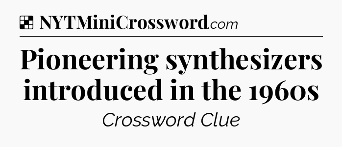 Solution: Pioneering synthesizers introduced in the 1960s - NYT Crossword