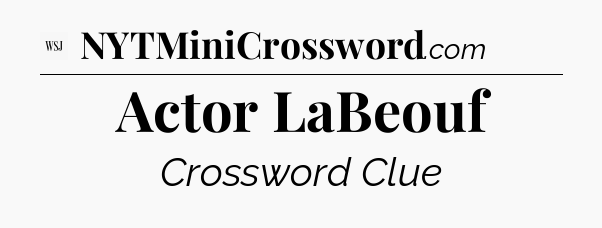 Actor LaBeouf - WSJ Crossword