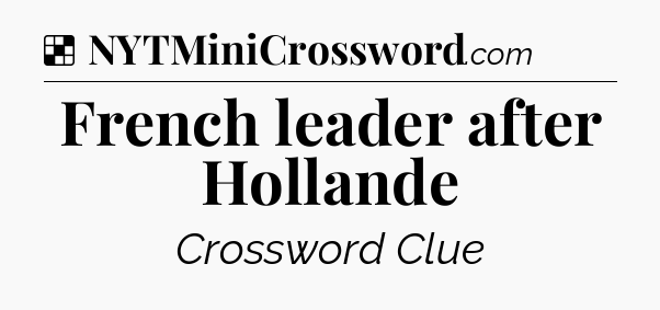 Solution: French leader after Hollande - NYT Crossword