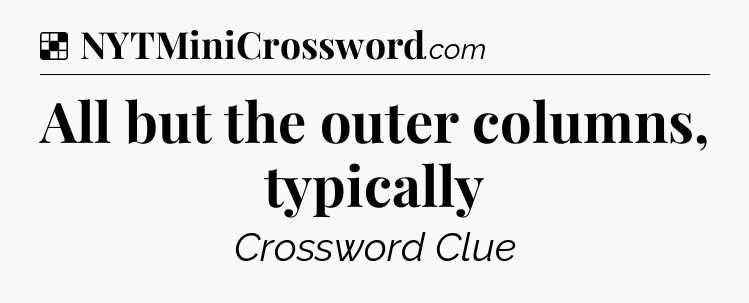 Solution: All but the outer columns, typically - NYT Crossword