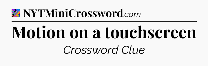 Motion on a touchscreen Crossword Clue