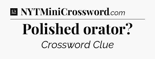 Polished orator - LA Times Crossword