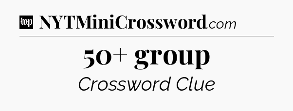 50+ group Crossword Clue