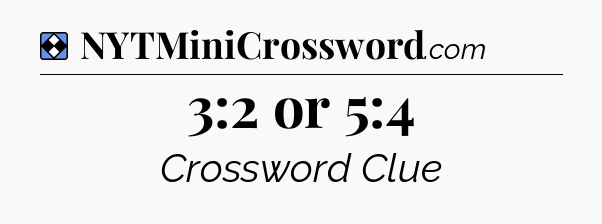 Solution: 3:2 or 5:4 - NYT Mini Crossword