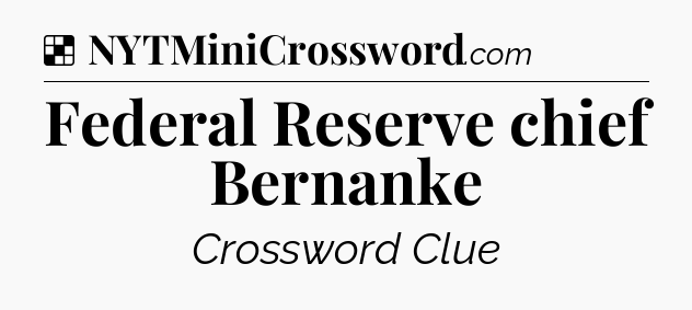 Solution: Federal Reserve chief Bernanke - NYT Crossword