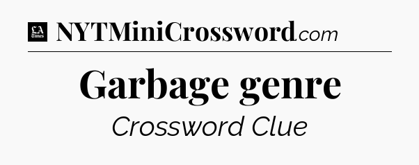 Garbage genre - LA Times Crossword