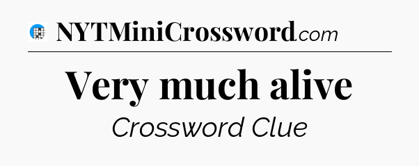 Very much alive Crossword Clue