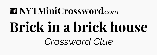 Brick in a brick house Crossword Clue