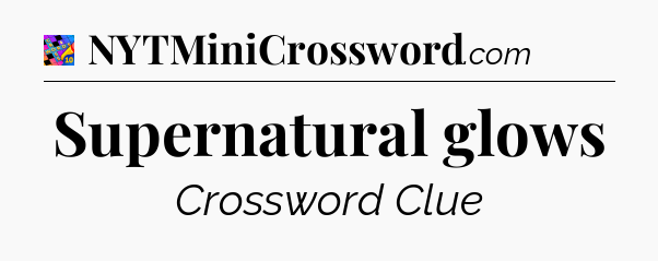 Supernatural glows Crossword Clue