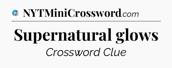 Supernatural glows Crossword Clue