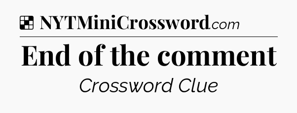 Solution: End of the comment - NYT Crossword