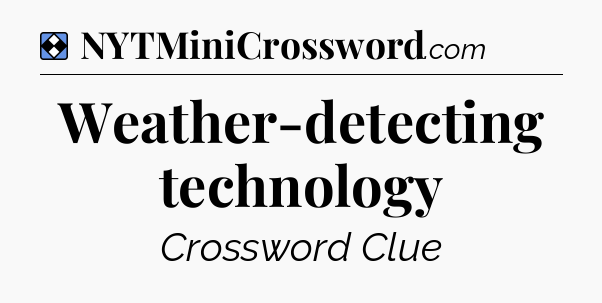 Solution: Weather-detecting technology - NYT Mini Crossword
