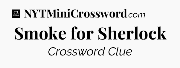 Smoke for Sherlock - LA Times Crossword