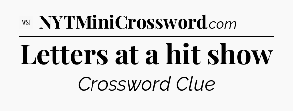 Letters at a hit show - WSJ Crossword