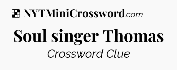 Solution: Soul singer Thomas - NYT Crossword