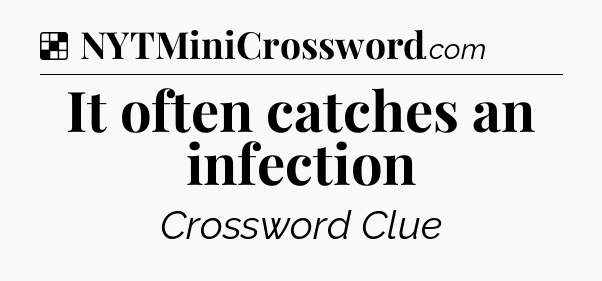 Solution: It often catches an infection - NYT Crossword