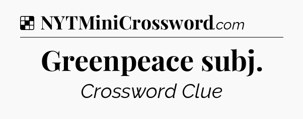 Solution: Greenpeace subj - NYT Crossword