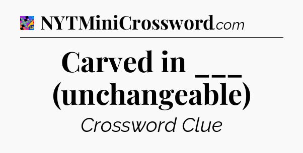 Carved in ___ (unchangeable) Crossword Clue