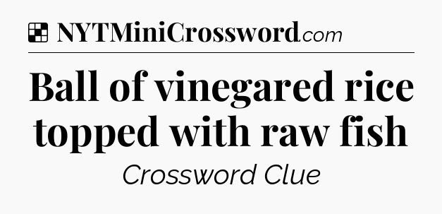 Solution: Ball of vinegared rice topped with raw fish - NYT Crossword