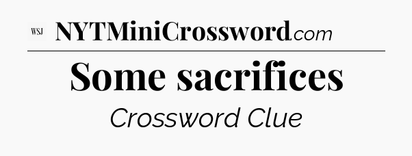 Some sacrifices - WSJ Crossword