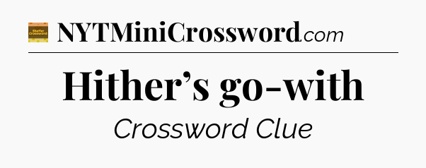 Hither’s go-with - Eugene Sheffer Crossword