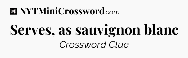 Serves, as sauvignon blanc Crossword Clue