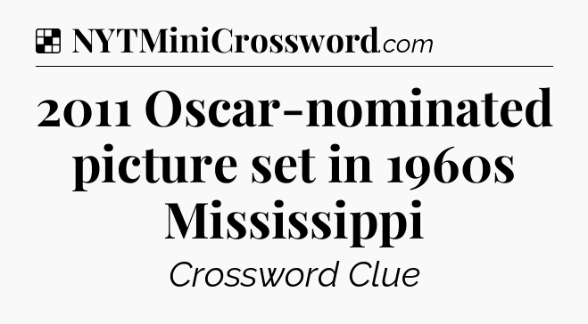 Solution: 2011 Oscar-nominated picture set in 1960s Mississippi - NYT Crossword