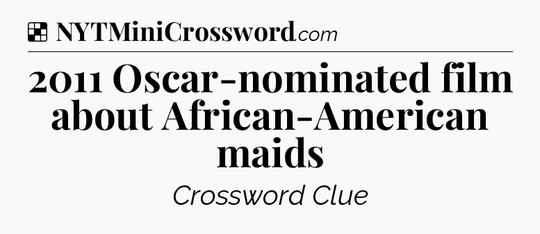 Solution: 2011 Oscar-nominated film about African-American maids - NYT Crossword