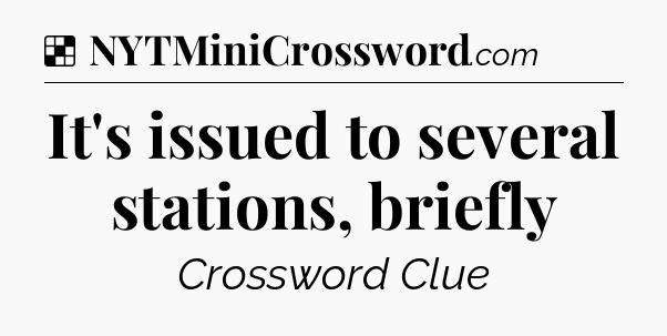 Solution: It's issued to several stations, briefly - NYT Crossword