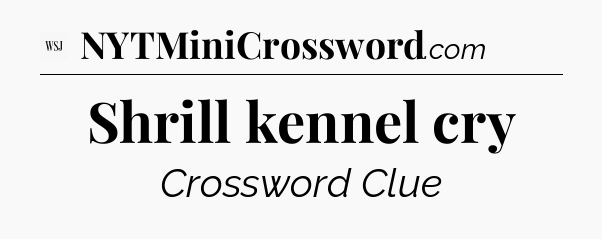 Shrill kennel cry - WSJ Crossword